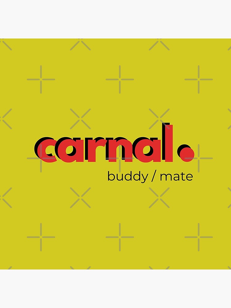 "Carnal, Mexican colloquial word to refer to a brother or friend