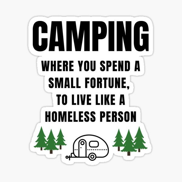 Item preview, Camping Where You Spend a Small Fortune to Live Like a Homeless Person designed and sold by LoveRemainsHere.