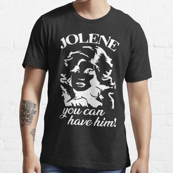 you can have him jolene t shirt