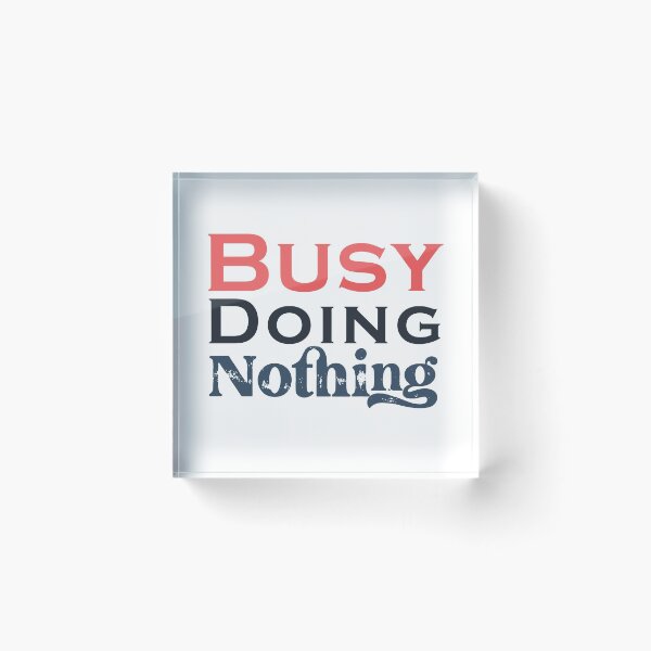 Item preview, Busy Doing Nothing designed and sold by SidouSenpai.