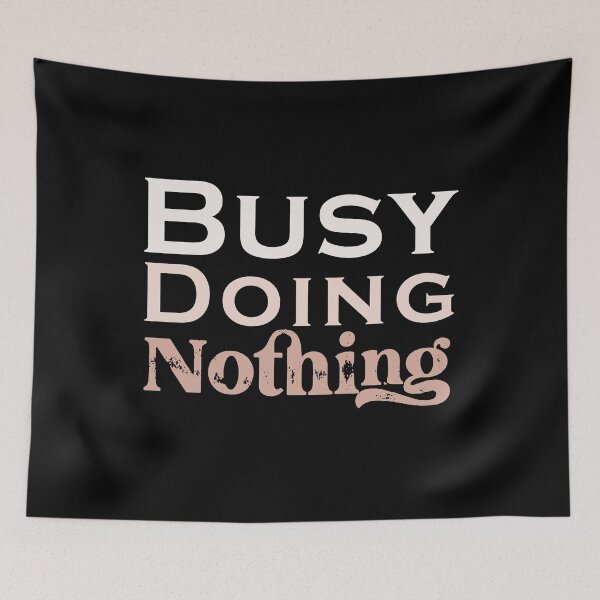 Item preview, Busy Doing Nothing designed and sold by SidouSenpai.