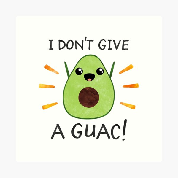 I don't give a guac! Art Print