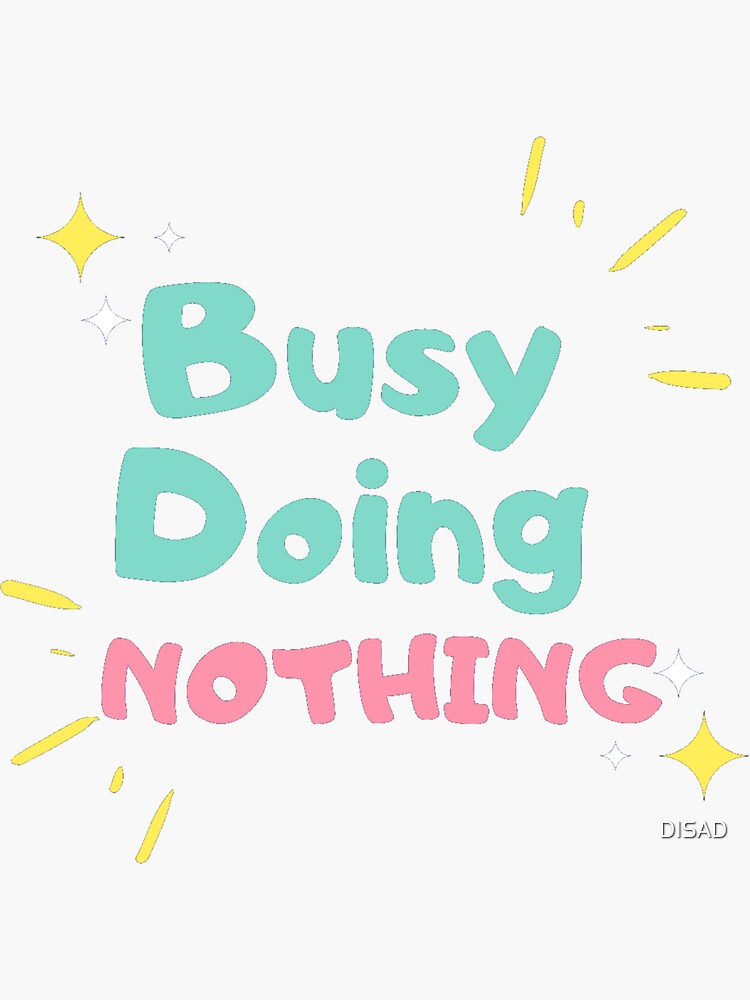 "BUSY DOING NOTHING, FUNNY QUOTE" Sticker by DISAD Redbubble