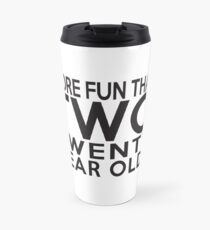 40th Gift - More Fun Than 2 Twenty Year Olds Travel Mug