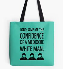 Lord Give Me The Confidence OF A Mediocre White Man Tote Bag