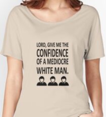 Lord Give Me The Confidence OF A Mediocre White Man Women's Relaxed Fit T-Shirt