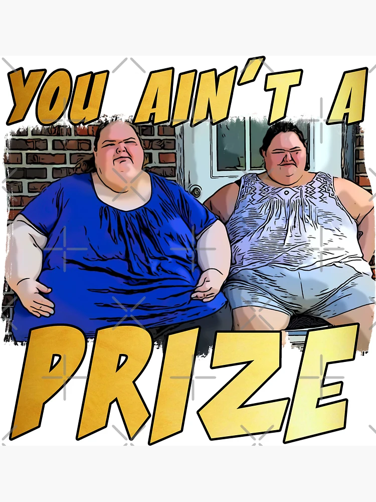 Funny you ain't a prize Amy 1000 lb pound Tammy show tv reality Slaton  humor weight loss sisters Magnet for Sale by tiffanator606