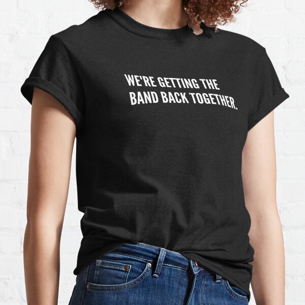 Custom T-Shirts for Getting The Band Back Together! - Shirt Design Ideas