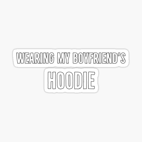 "Wearing My Boyfriend's Hoodie" Sticker for Sale by DanLopesMerch