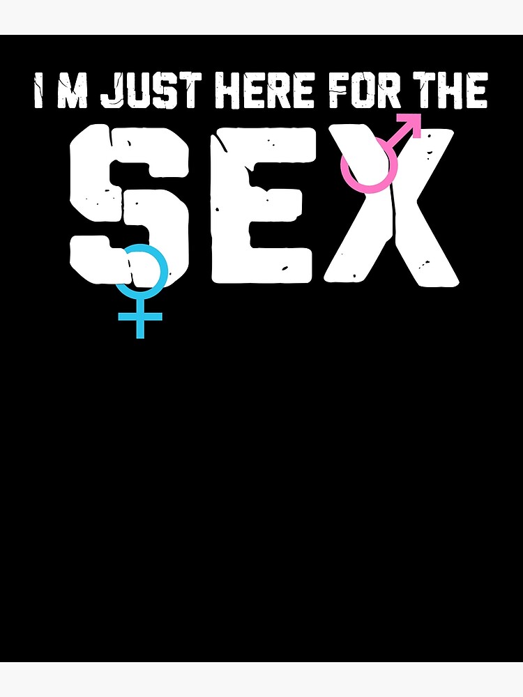 Im Just Here For The Sex Gender Reveal Poster For Sale By Fickle1740 Redbubble