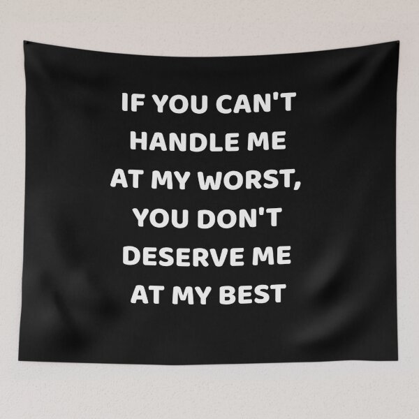 Item preview, If You Can't Handle Me at My Worst You don't deserve me designed and sold by NeXore.