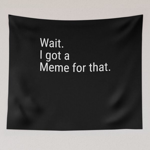 Item preview, Wait. I got a Meme for that designed and sold by NeXore.
