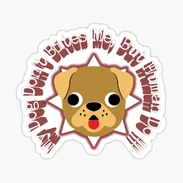 my dog dont bites me but humen do Sticker
