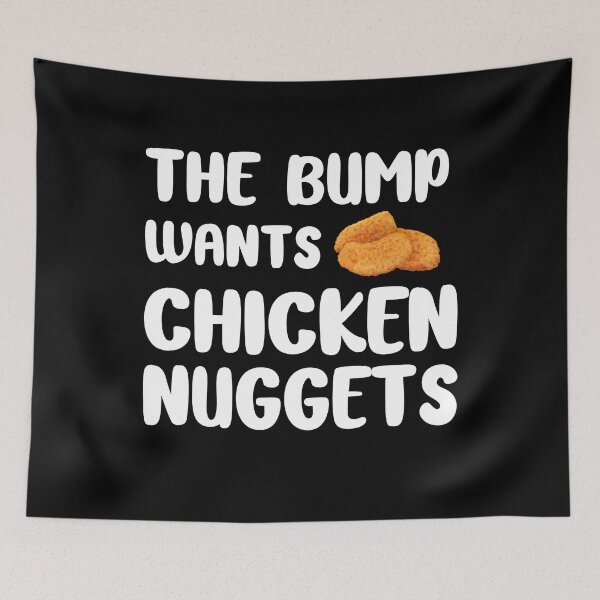 Item preview, The Bump Wants Chicken Nuggets Fast food lover gift designed and sold by xtocky.