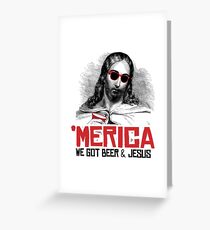 'Merica: We got beer and jesus Greeting Card