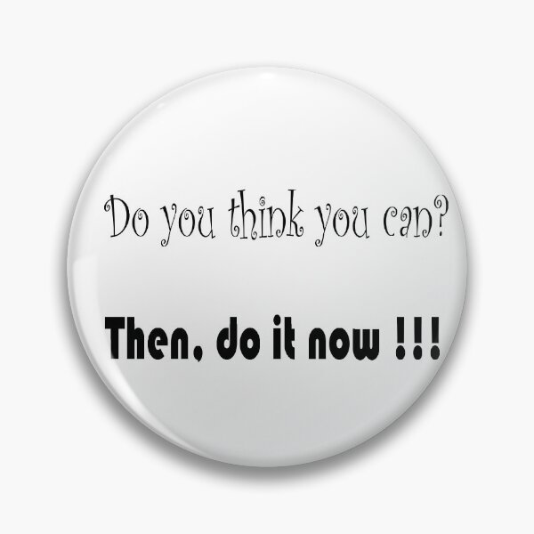 Item preview, Do you think you can? Then, do it now. designed and sold by HiChois.