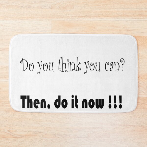 Item preview, Do you think you can? Then, do it now. designed and sold by HiChois.
