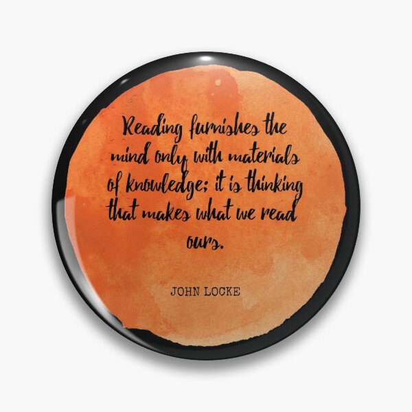 Item preview, John Locke - Reading furnishes the mind only with materials of knowledge; it is thinking that makes what we read ours. designed and sold by SocraticQuotes.