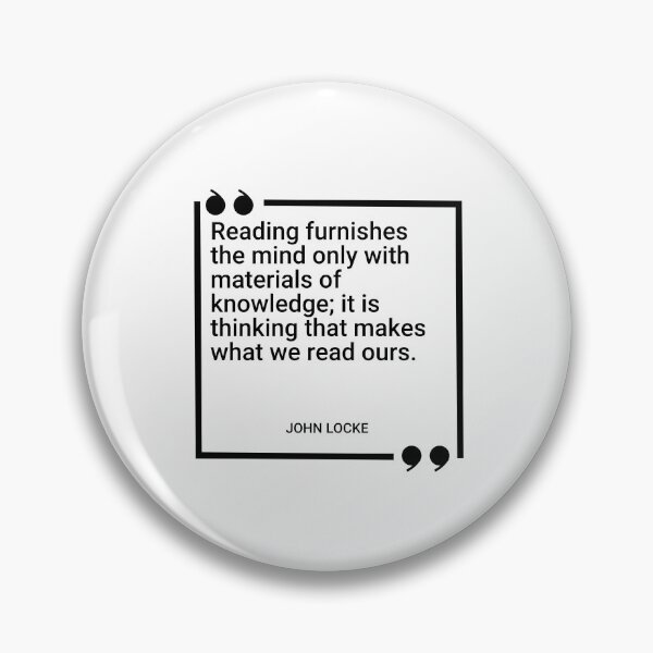 Item preview, John Locke - Reading furnishes the mind only with materials of knowledge; it is thinking that makes what we read ours. designed and sold by SocraticQuotes.