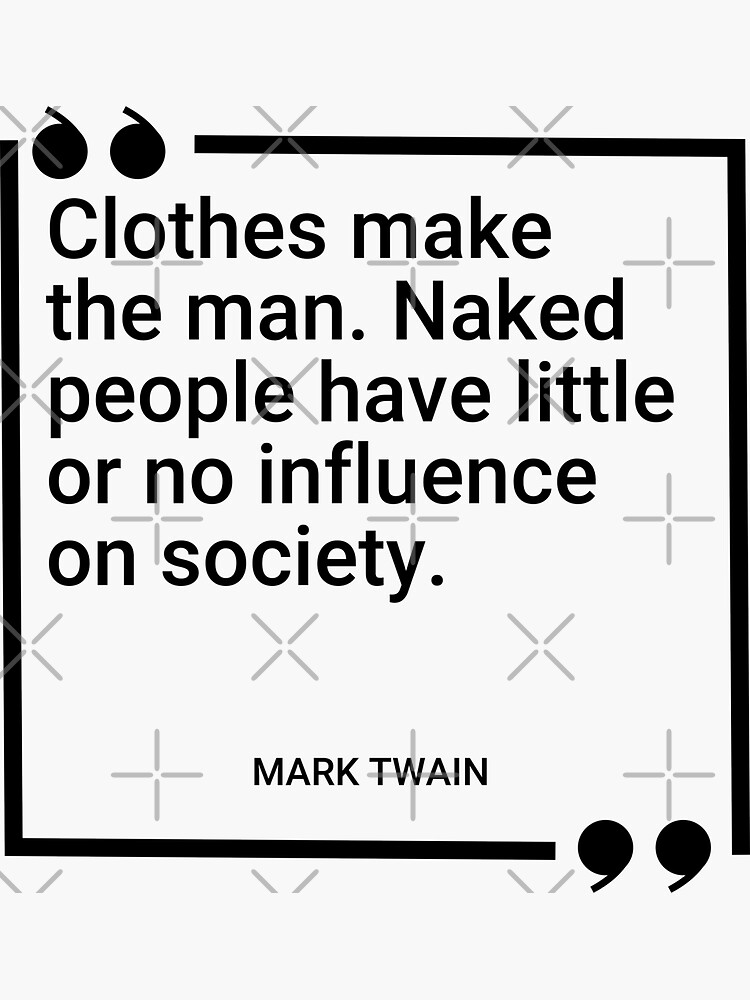 "Mark Twain Clothes make the man. Naked people have little or no