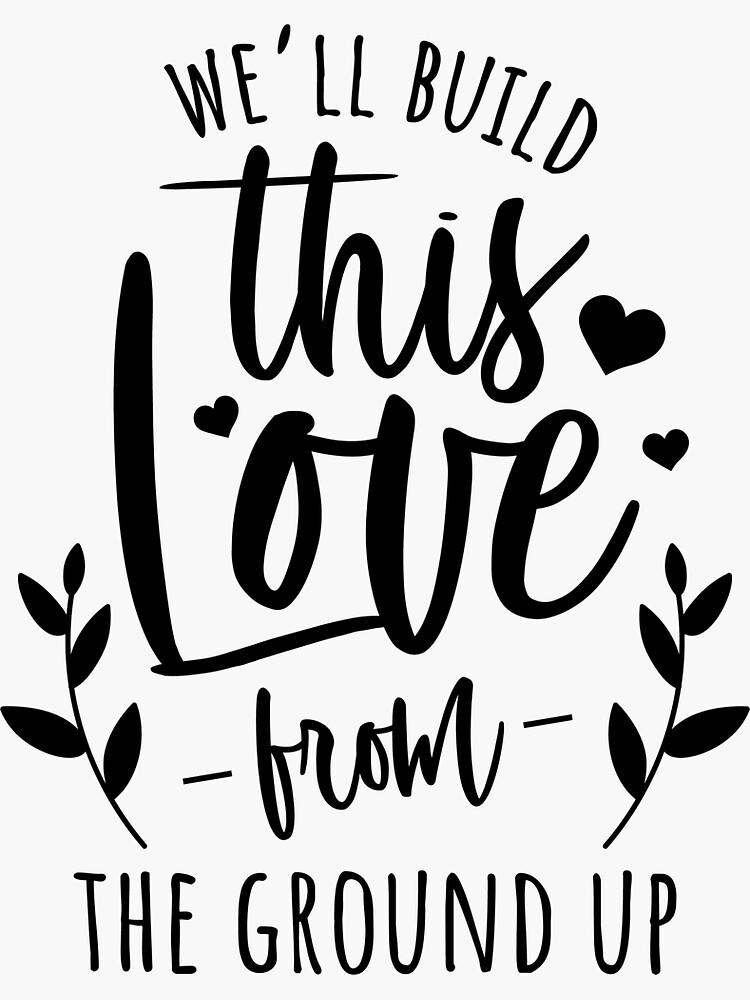 " We’ll build this love from the ground up" Sticker for Sale by