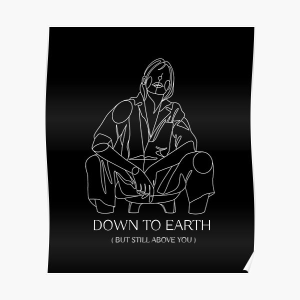 Down To Earth But Still Above You Posters Redbubble