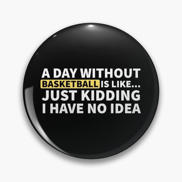 Item preview, A Day Without Basketball Is Like... Just Kidding I Have No Idea designed and sold by Express YRSLF.