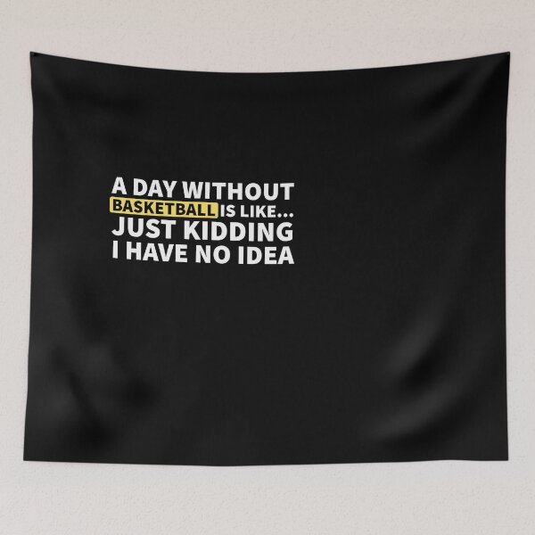 Item preview, A Day Without Basketball Is Like... Just Kidding I Have No Idea designed and sold by Express YRSLF.