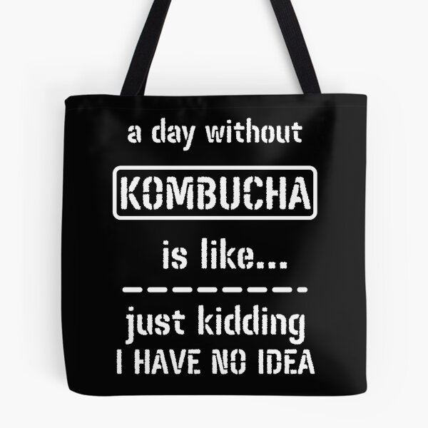 Item preview, A Day Without Kombucha Is Like Just Kidding I Have No Idea designed and sold by m95sim.