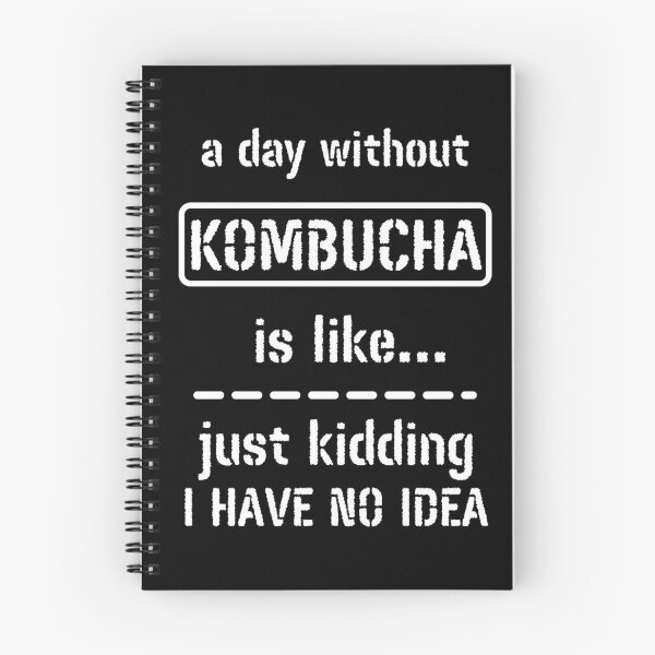 Item preview, A Day Without Kombucha Is Like Just Kidding I Have No Idea designed and sold by m95sim.
