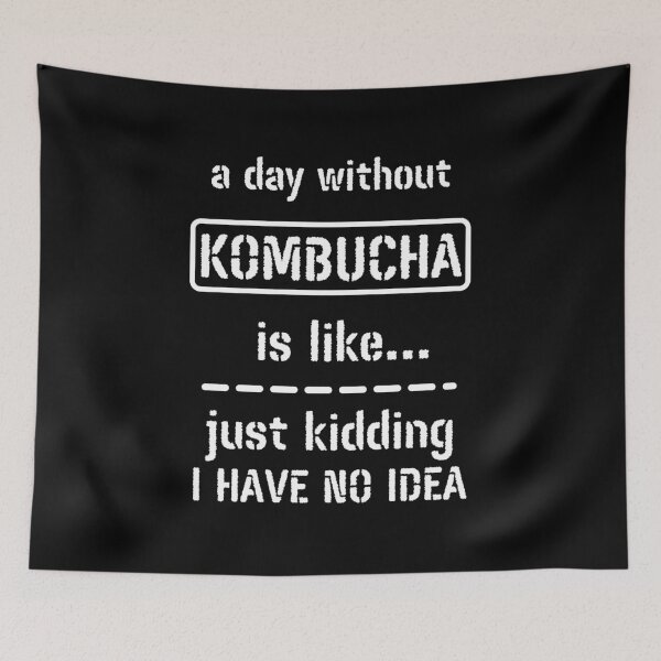 Item preview, A Day Without Kombucha Is Like Just Kidding I Have No Idea designed and sold by m95sim.