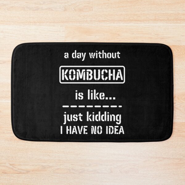 Item preview, A Day Without Kombucha Is Like Just Kidding I Have No Idea designed and sold by m95sim.