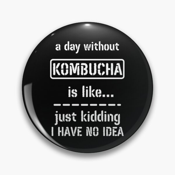 Item preview, A Day Without Kombucha Is Like Just Kidding I Have No Idea designed and sold by m95sim.
