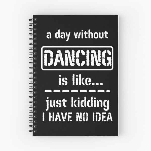 Item preview, A Day Without Dancing Is Like Just Kidding I Have No Idea designed and sold by m95sim.