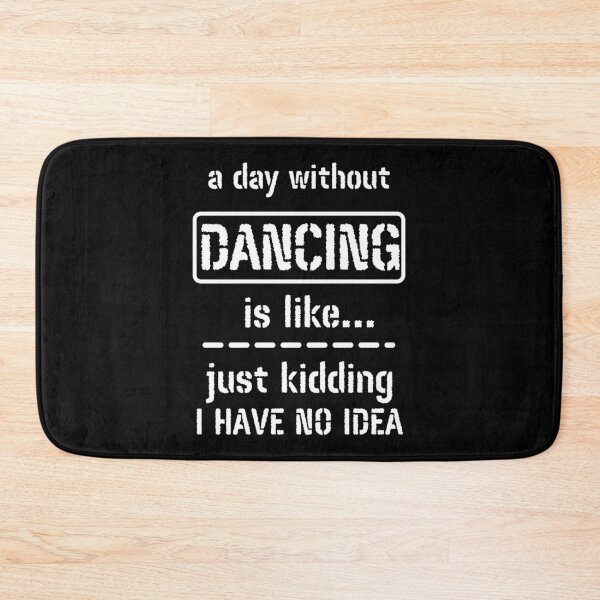 Item preview, A Day Without Dancing Is Like Just Kidding I Have No Idea designed and sold by m95sim.