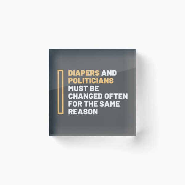 Item preview, Diapers and politicians must be changed designed and sold by daguilon.