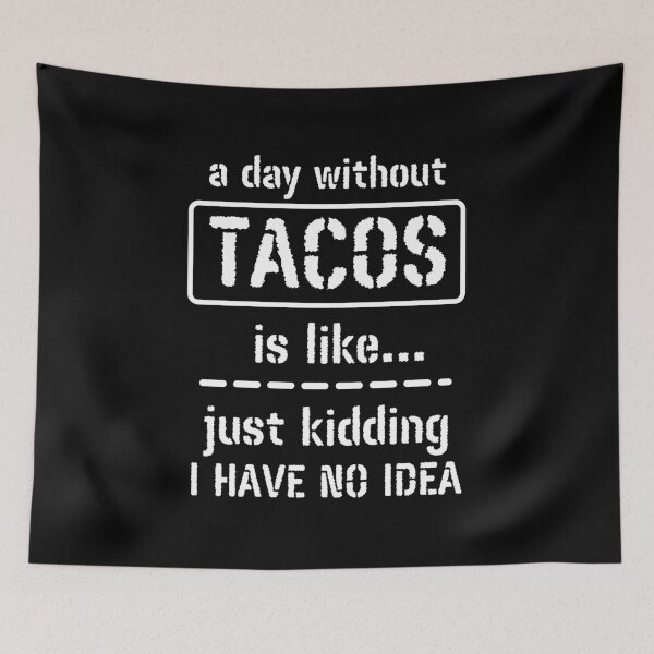 Item preview, A Day Without Tacos Is Like Just Kidding I Have No Idea designed and sold by m95sim.