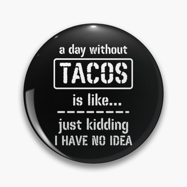 Item preview, A Day Without Tacos Is Like Just Kidding I Have No Idea designed and sold by m95sim.