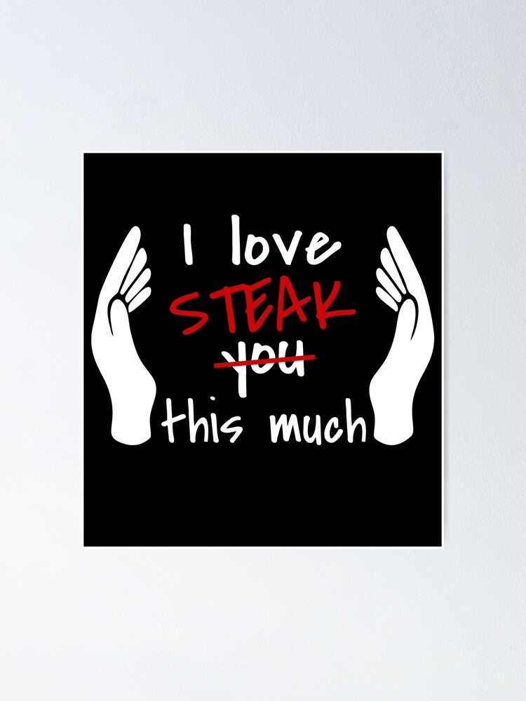 "I Love Steak So Much" Poster by MoonsmileProd Redbubble