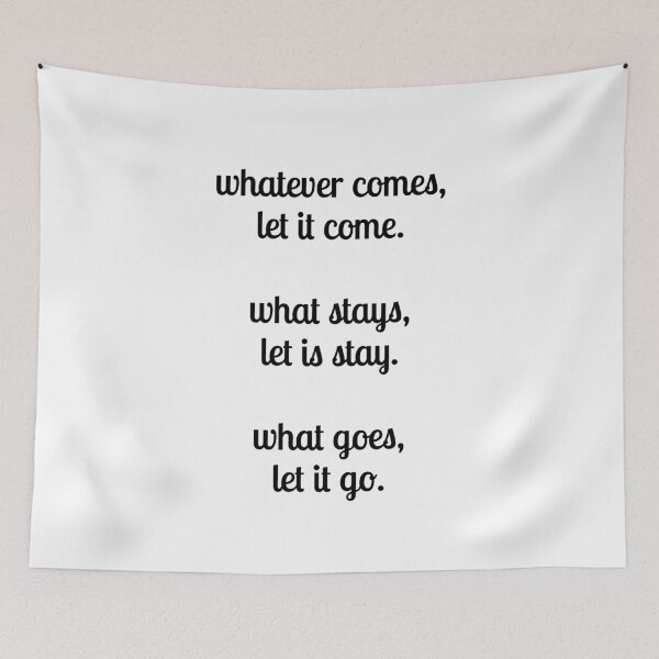 Item preview, Whatever comes, let it come.  What stays, let is stay. What goes, let it go. - Zen saying designed and sold by Inspirationmotivation.
