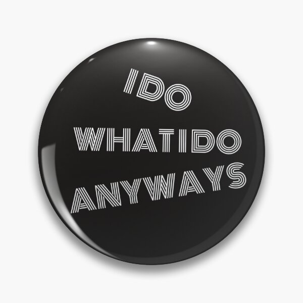 Item preview, I Do What I Do Anyways designed and sold by NeaftyFinds.
