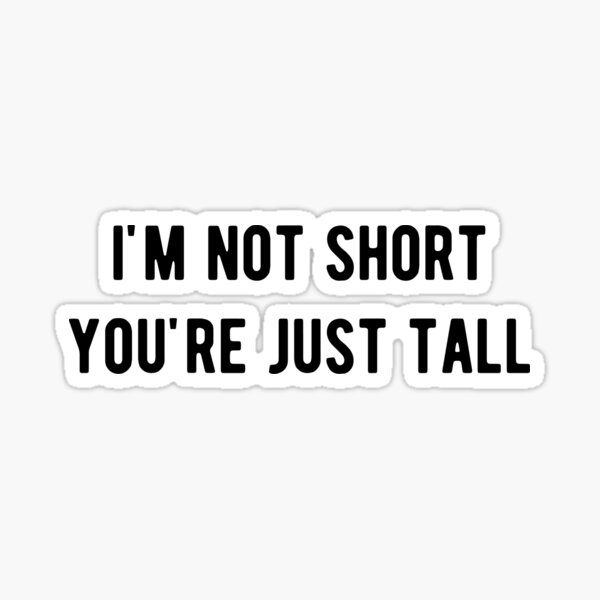 Item preview, I'm Not Short You're Just Tall designed and sold by Mav ina.