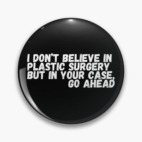 Item preview, I Don't Believe In Plastic Surgery But In Your Case Go Ahead designed and sold by Rebend.