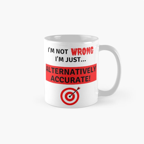 Item preview, I'm not Wrong I'm just Alternatively Accurate Funny Black Text designed and sold by JEL-Designs.