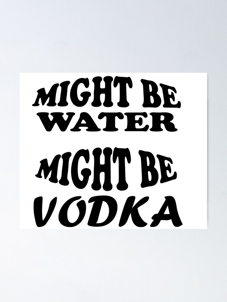 Funny Drinking Shirt Vodka Saying Shirt Might Be Water Might Be Vodka Shirt Drinking Women Shirt Alcoholic Shirt Vodka T Available In All Products Poster By Alae99 Redbubble