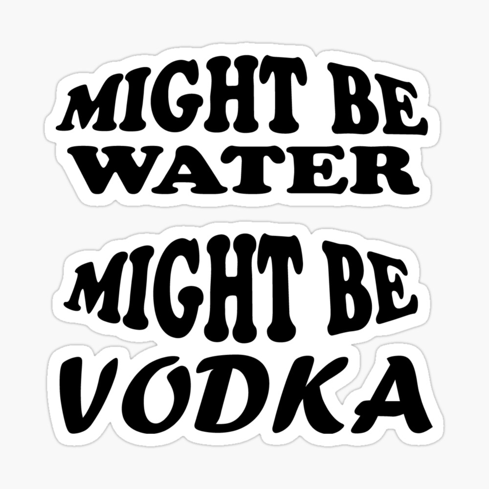 Funny Drinking Shirt Vodka Saying Shirt Might Be Water Might Be Vodka Shirt Drinking Women Shirt Alcoholic Shirt Vodka T Available In All Products Poster By Alae99 Redbubble