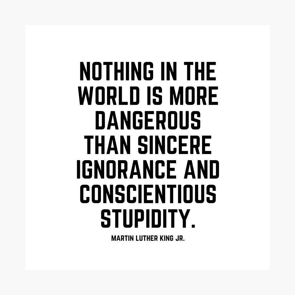 Nothing In The World Is More Dangerous Than Sincere Ignorance Nothing In The World Is More Dangerous Than Sincere Ignorance And  Conscientious Stupidity" Poster By Karolinapaz | Redbubble
