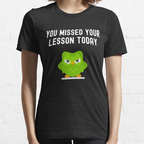 You Missed Your Lesson Today - Duolingo Memes Essential T-Shirt