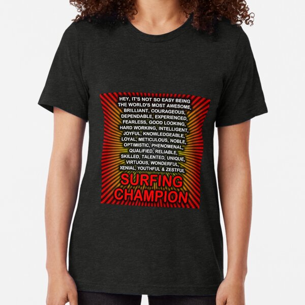 Hey, It’s Not So Easy Being ... Surfing Champion Tri-blend T-Shirt