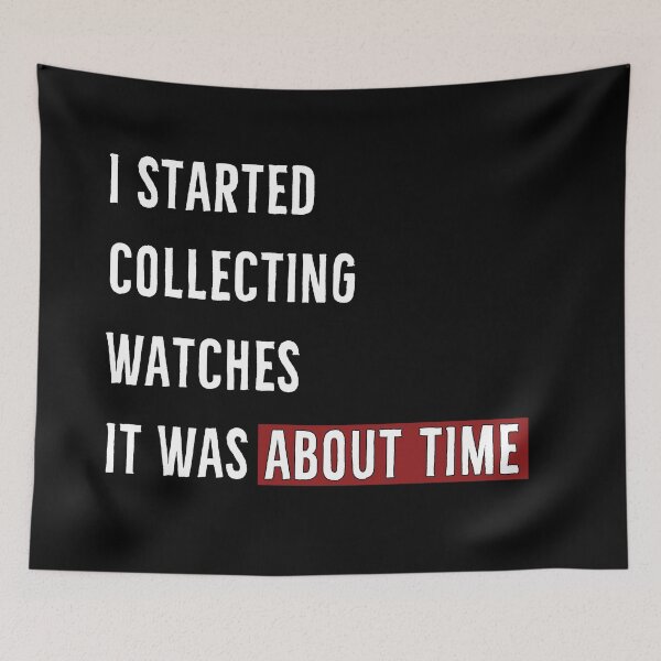 Item preview, Started Collecting Watches | About Time designed and sold by DanLopesMerch.